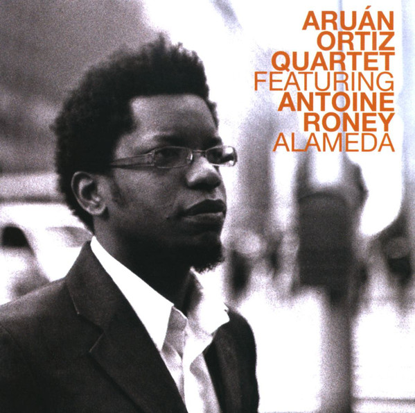 ARUÁN ORTIZ - Aruán Ortiz Quartet Featuring Antoine Roney : Alameda cover 