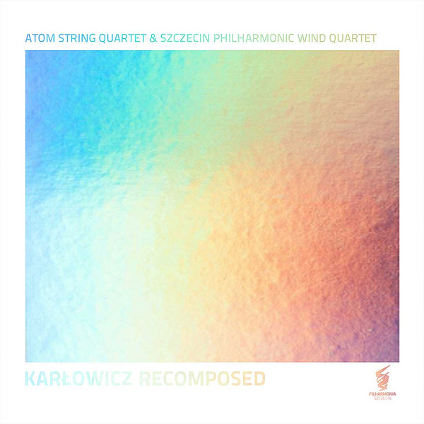 ATOM STRING QUARTET - Atom String Quartet & Szczecin Philharmonic Wind Quartet : Karłowicz Recomposed cover 