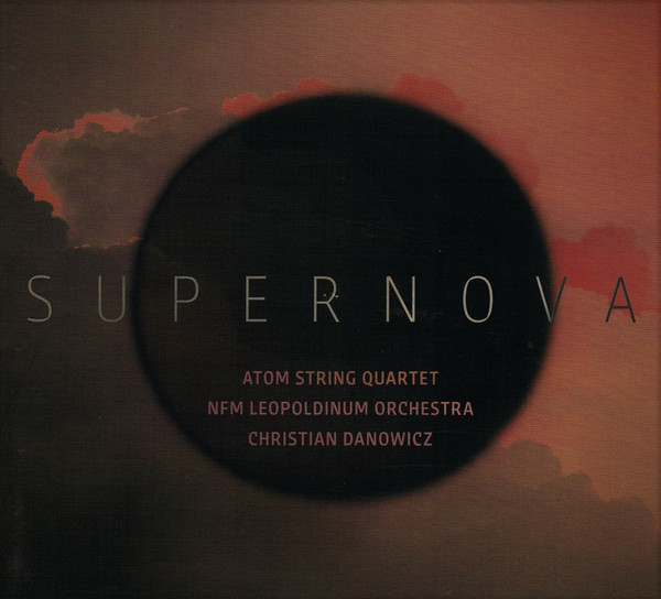 ATOM STRING QUARTET - Atom String Quartet, NFM Leopoldinum Orchestra, Christian Danowicz : Supernova cover 