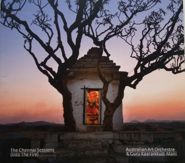 AUSTRALIAN ART ORCHESTRA - Australian Art Orchestra & Guru Karaikudi Mani : The Chennai Sessions (Into The Fire) cover 