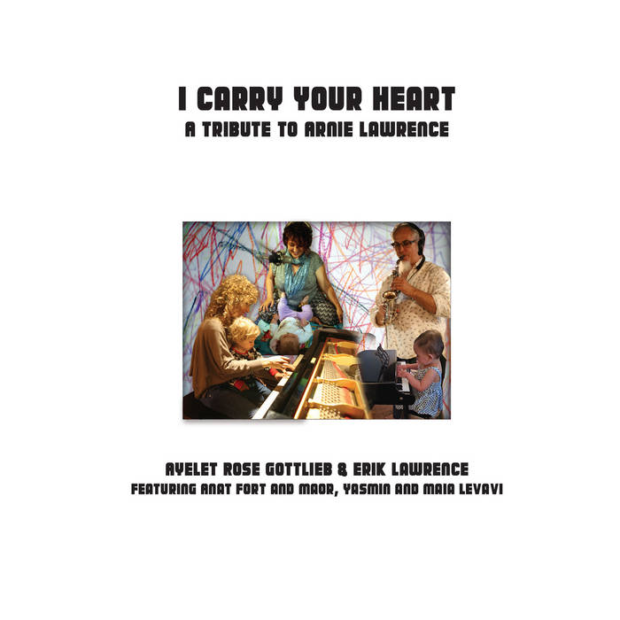 AYELET ROSE GOTTLIEB - Ayelet Rose Gottlieb & Erik Lawrence : I Carry Your Heart - A Tribute To Arnie Lawrence, Vol I + II cover 