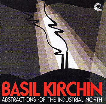 BASIL KIRCHIN - Abstractions Of The Industrial North cover 