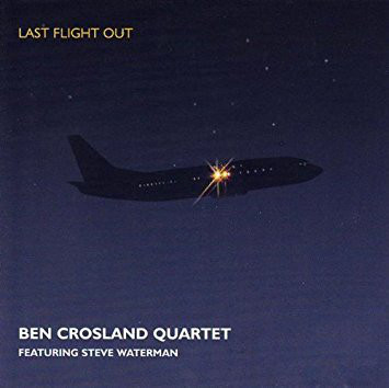 BEN CROSLAND - Ben Crosland Quartet : Last Flight Out cover 