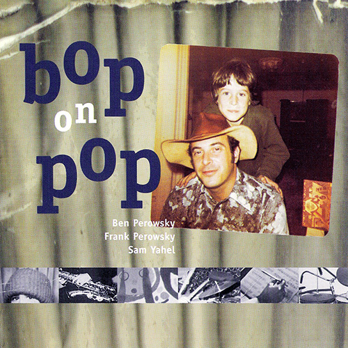BEN PEROWSKY - Ben Perowsky, Frank Perowsky, Sam Yahel ‎: Bop On Pop cover 
