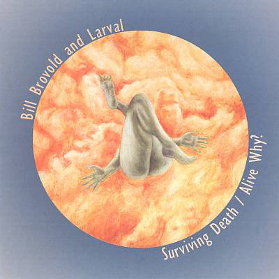 BILL BROVOLD - Bill Brovold And Larval ‎: Surviving Death / Alive Why? cover 