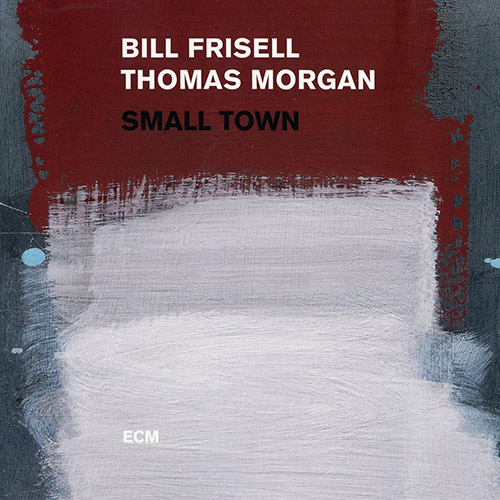 BILL FRISELL - Bill Frisell & Thomas Morgan: Small Town cover 