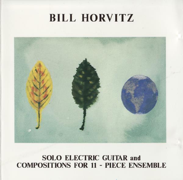BILL HORVITZ - Solo Electric Guitar And Compositions For 11-Piece Ensemble cover 
