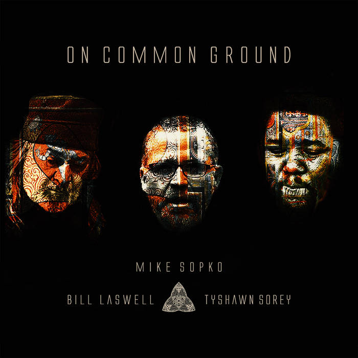 BILL LASWELL - Mike Sopko, Bill Laswell & Tyshawn Sorey : On Common Ground cover 