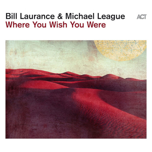 BILL LAURANCE - Bill Laurance & Michael League : Where You Wish You Were cover 