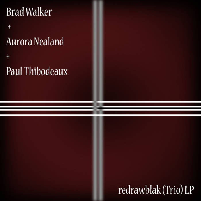 BRAD WALKER - Brad Walker + Aurora Nealand + Paul Thibodeaux : redrawblak (Trio) LP cover 
