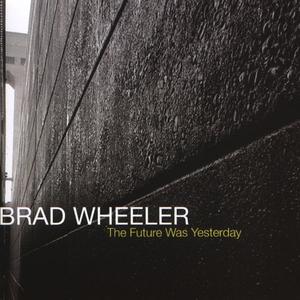 BRAD WHEELER - The Future Was Yesterday cover 