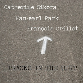 CATHERINE SIKORA - Catherine Sikora, Han-earl Park, Francois Grillot ‎: Tracks In The Dirt cover 