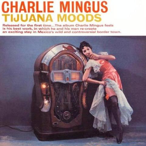 CHARLES MINGUS - Tijuana Moods (aka Mexican Moods aka New Tijuana Moods) cover 