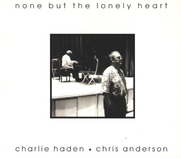 CHARLIE HADEN - Charlie Haden & Chris Anderson : None But The Lonely Heart cover 