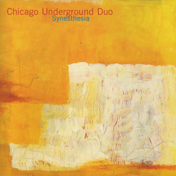 CHICAGO UNDERGROUND DUO / TRIO /  QUARTET - CHICAGO / LONDON UNDERGROUND - Chicago Underground Duo ‎: Synesthesia cover 