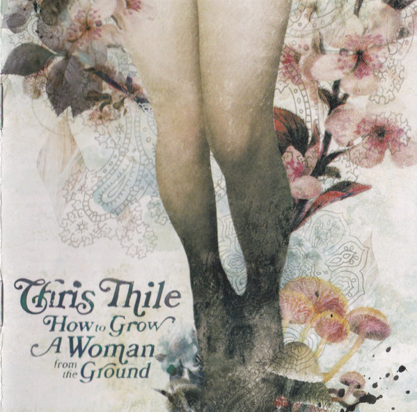 CHRIS THILE - How To Grow A Woman From The Ground cover 