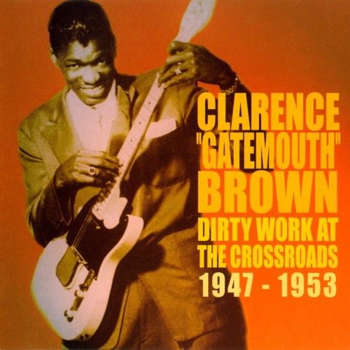 CLARENCE 'GATEMOUTH' BROWN - Dirty Work At The Crossroads 1947-53 cover 