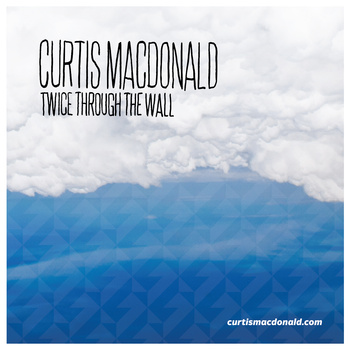 CURTIS MACDONALD - Twice Through The Wall cover 