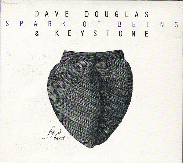 DAVE DOUGLAS - Dave Douglas & Keystone : Spark Of Being: Burst cover 