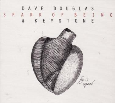 DAVE DOUGLAS - Dave Douglas & Keystone ‎: Spark Of Being - Expand cover 