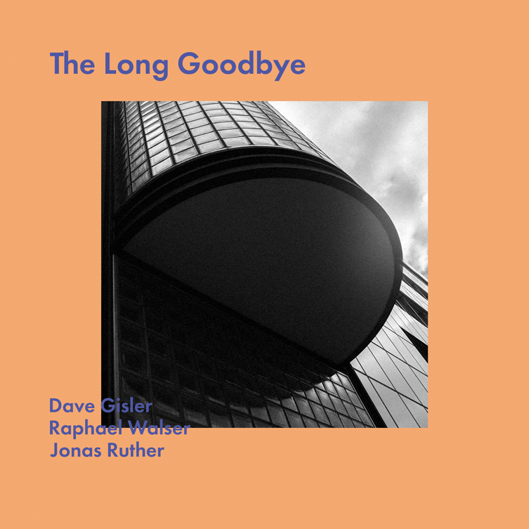 DAVE GISLER - Dave Gisler, Raphael Walser, Jonas Ruther : The Long Goodbye cover 