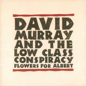 DAVID MURRAY - David Murray and the Low Class Conspiracy:  Flowers for Albert cover 