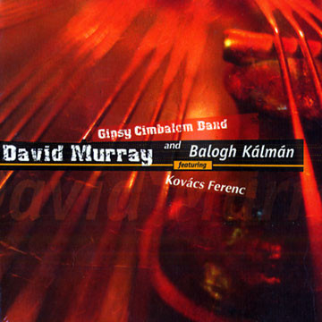 DAVID MURRAY - David Murray, Gipsy Cimbalom Band, Balogh Kálmán Featuring Kovács Ferenc cover 
