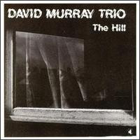 DAVID MURRAY - David Murray Trio ‎: The Hill cover 