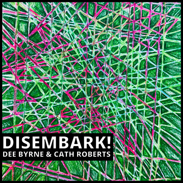 DEE BYRNE / ENTROPI - Dee Byrne & Cath Roberts : Disembark! cover 
