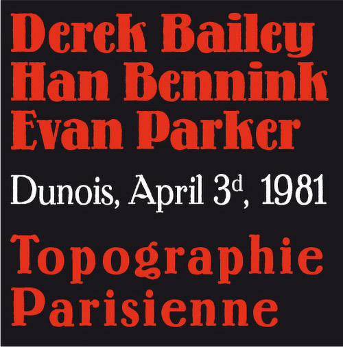 DEREK BAILEY - Derek Bailey - Evan Parker - Han Bennink : Topographie Parisienne (Dunois, April 3d, 1981) cover 