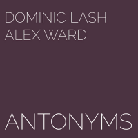 DOMINIC LASH - Dominic Lash, Alex Ward : Antonyms cover 