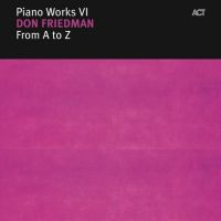 DON FRIEDMAN - Piano Works VI: From A to Z cover 