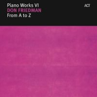 DON FRIEDMAN - Piano Works VI: From A to Z cover 