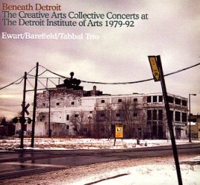 DOUGLAS EWART - Beneath Detroit : the Creative Arts Collective Concerts at the Detroit Institute of Arts 1979-92 - Ewart/Barenfield/Tabbal Trio cover 