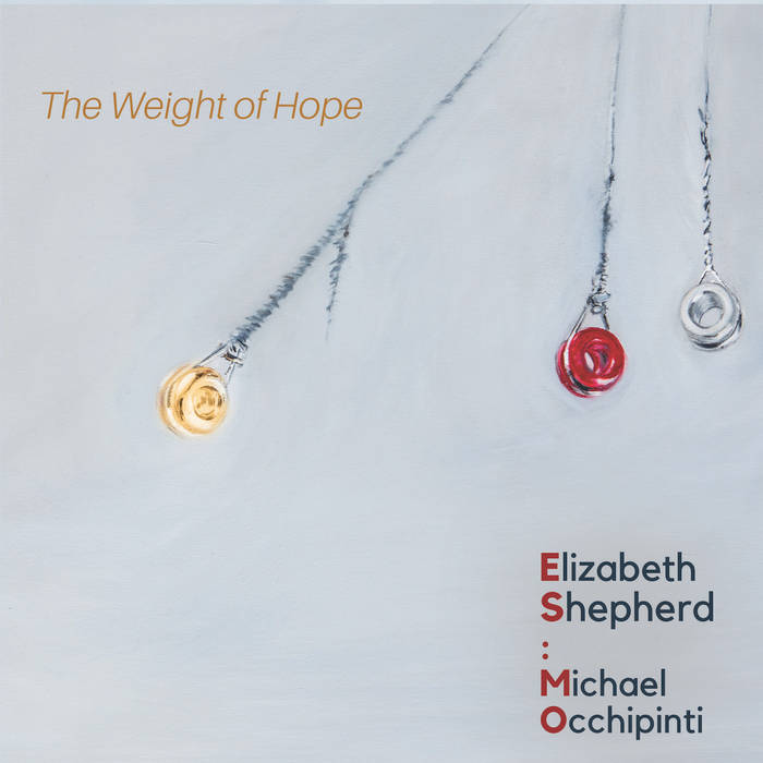 ELIZABETH SHEPHERD - Elizabeth Shepherd & Michael Occhipinti : The Weight Of Hope cover 