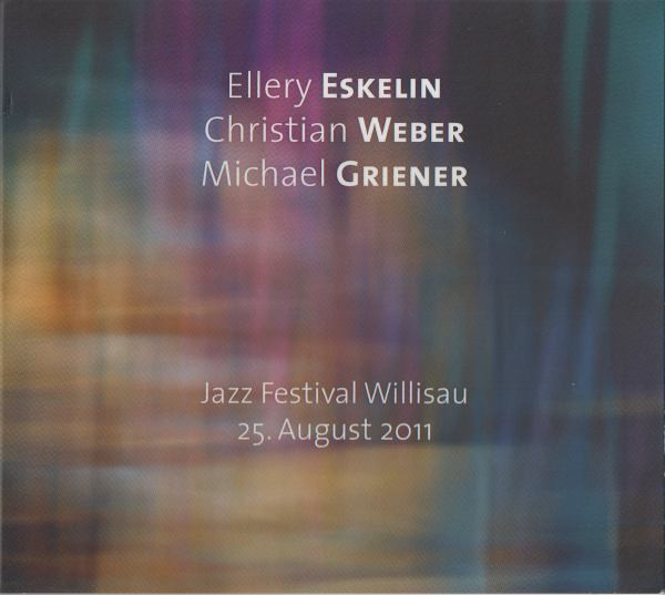 ELLERY ESKELIN - Ellery Eskelin, Christian Weber, Michael Griener : Jazz Festival Willisau 25. August 2011 cover 