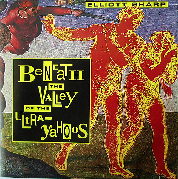ELLIOTT SHARP - Beneath The Valley Of The Ultra-Yahoos cover 