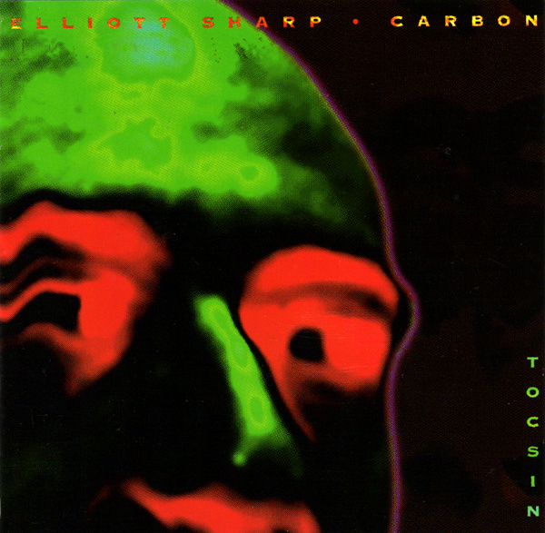 ELLIOTT SHARP - Elliott Sharp / Carbon : Tocsin cover 