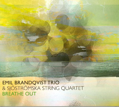 EMIL BRANDQVIST - Emil Brandqvist Trio & Sjöströmska String Quartet ‎: Breathe Out cover 