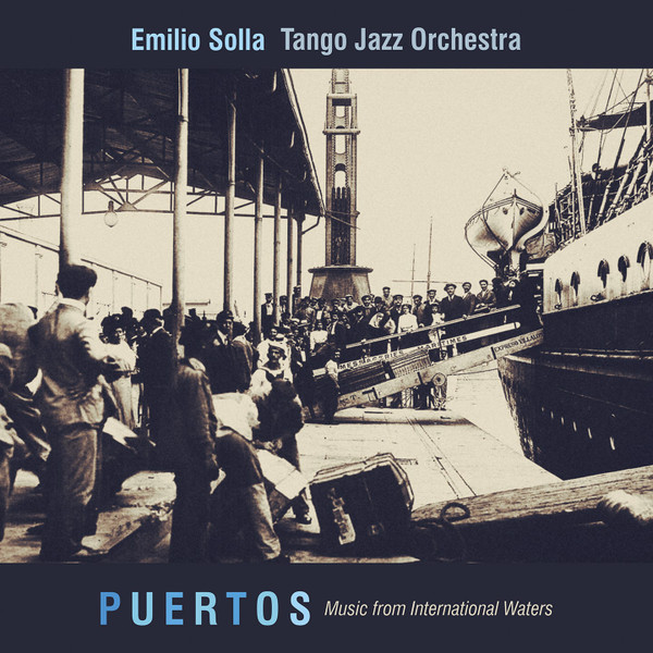 EMILIO SOLLA - Emilio Solla Tango Jazz Orchestra : Puertos - Music From International Waters cover 