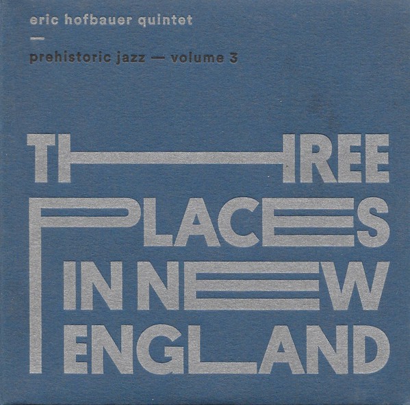 ERIC HOFBAUER - Prehistoric Jazz Volume 3 - Three Places in New England cover 