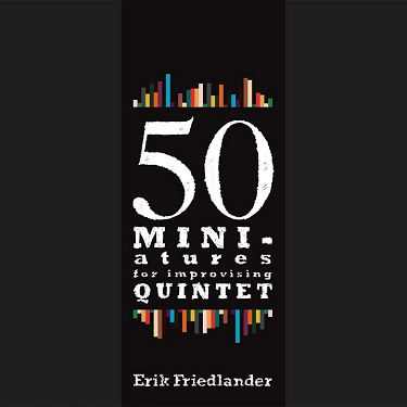 ERIK FRIEDLANDER - 50 Miniatures For Improvising Quintet cover 