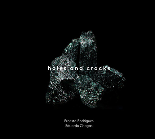 ERNESTO RODRIGUES - Ernesto Rodrigues & Eduardo Chagas : Holes and Cracks cover 