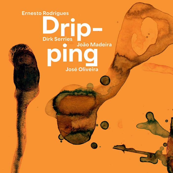 ERNESTO RODRIGUES - Ernesto Rodrigues, Dirk Serries, João Madeira & José Oliveira : Dripping cover 