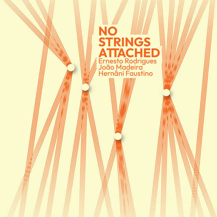 ERNESTO RODRIGUES - Ernesto Rodrigues, João Madeira, Hernâni Faustino : No Strings Attached cover 