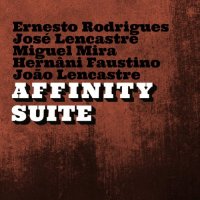 ERNESTO RODRIGUES - Ernesto Rodrigues, José Lencastre, Miguel Mira, Hernâni Faustino, João Lencastre : Affinity Suite cover 
