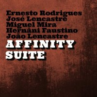 ERNESTO RODRIGUES - Ernesto Rodrigues, Jos Lencastre, Miguel Mira, Hernni Faustino, Joo Lencastre : Affinity Suite cover 