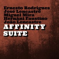 ERNESTO RODRIGUES - Ernesto Rodrigues, Jos Lencastre, Miguel Mira, Hernni Faustino, Joo Lencastre : Affinity Suite cover 