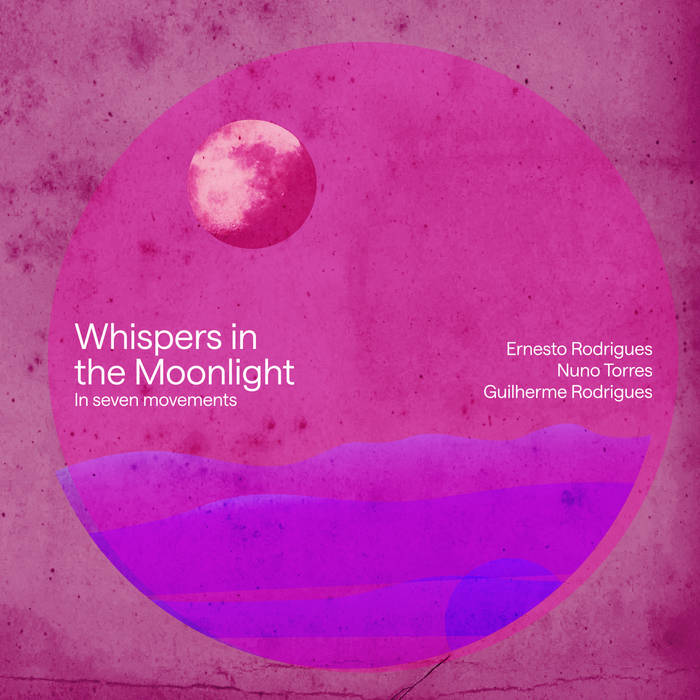 ERNESTO RODRIGUES - Ernesto Rodrigues, Nuno Torres & Guilherme Rodrigues : Whispers in the Moonlight - In seven movements cover 