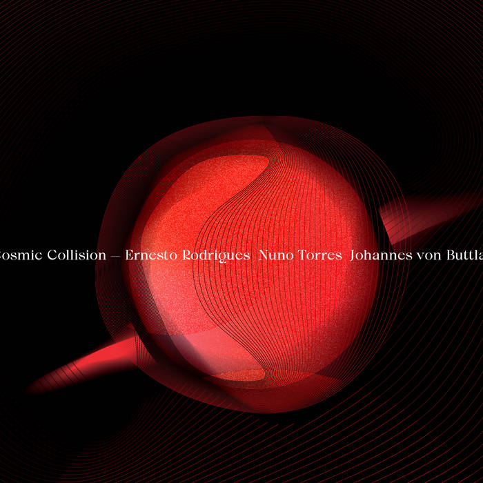 ERNESTO RODRIGUES - Ernesto Rodrigues, Nuno Torres & Johannes von Buttlar : Cosmic Collision cover 